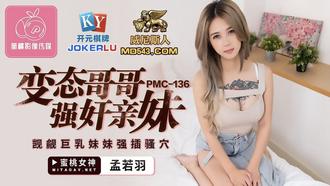  PMC-136.孟若羽.变态哥哥强奸亲妹.觊觎巨乳妹妹强插骚穴.蜜桃影像传媒